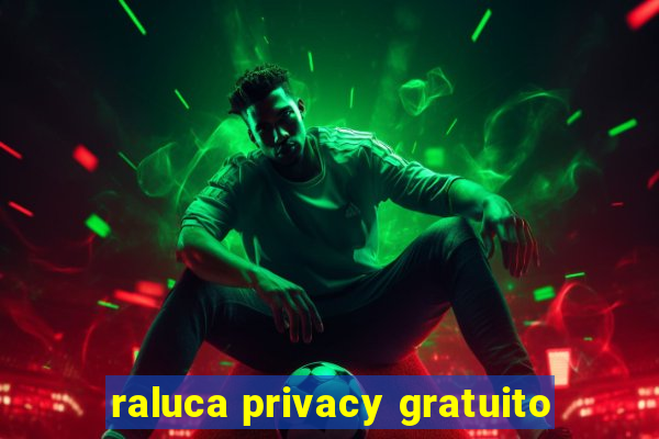 raluca privacy gratuito